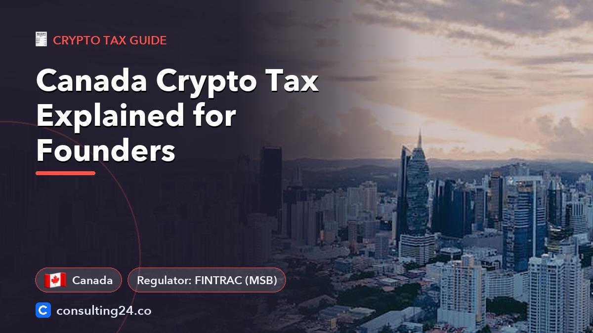 Canada Crypto Tax Explained for Founders: cover image with the Canada flag and regulator FINTRAC (MSB) (Crypto tax guide, Consulting24)