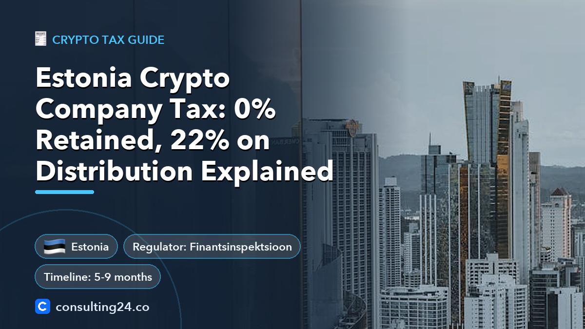 Estonia Crypto Company Tax: 0% Retained, 22% on Distribution Explained: cover image with the Estonia flag and regulator Finantsinspektsioon, timeline 5-9 months (Crypto tax guide, Consulting24)