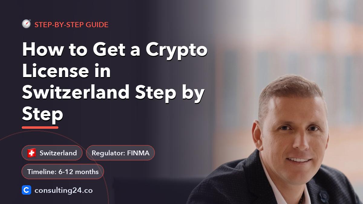 How to Get a Crypto License in Switzerland Step by Step: cover image with the Switzerland flag and regulator FINMA, timeline 6-12 months (Step-by-step guide, Consulting24)